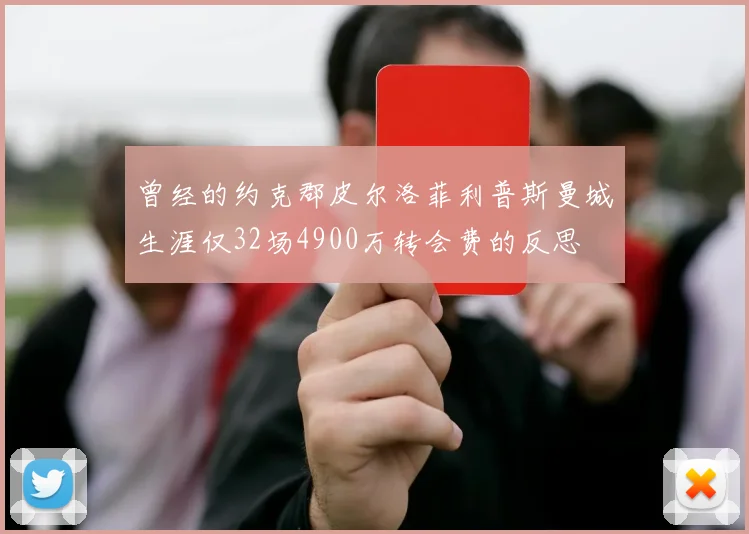 曾经的约克郡皮尔洛菲利普斯曼城生涯仅32场4900万转会费的反思