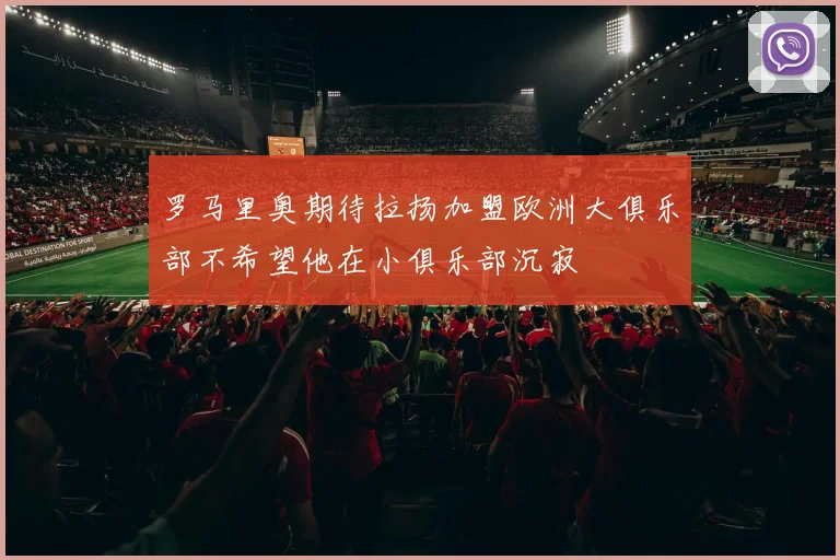 罗马里奥期待拉扬加盟欧洲大俱乐部不希望他在小俱乐部沉寂